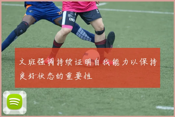 文班强调持续证明自我能力以保持良好状态的重要性